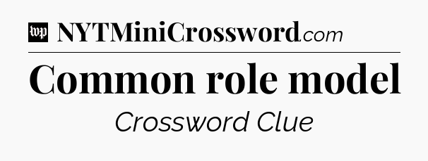 Common role model Crossword Clue