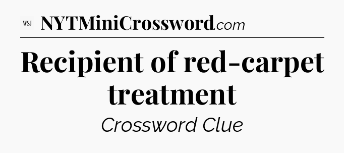 Recipient of red-carpet treatment - WSJ Crossword