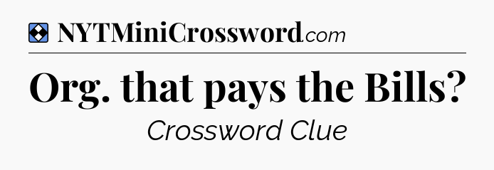 Solution: Org. that pays the Bills - NYT Mini Crossword
