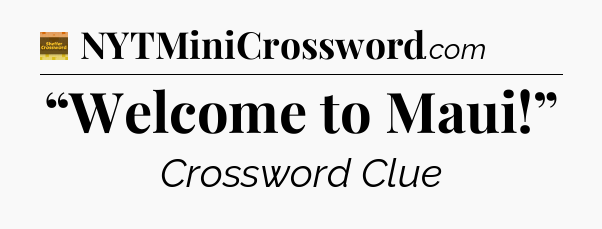 “Welcome to Maui!” - Eugene Sheffer Crossword
