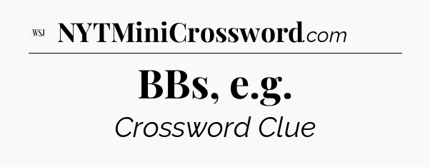 BBs, e.g - WSJ Crossword