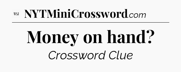 Money on hand - WSJ Crossword