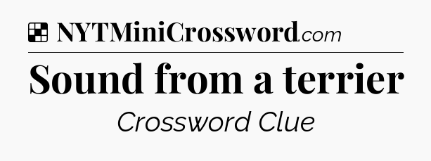 Solution: Sound from a terrier - NYT Crossword
