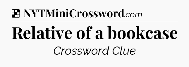 Solution: Relative of a bookcase - NYT Crossword
