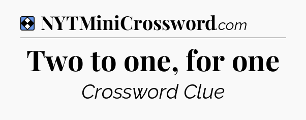 Solution: Two to one, for one - NYT Mini Crossword