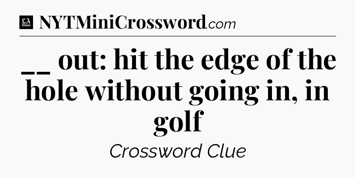 __ out: hit the edge of the hole without going in, in golf - LA Times Crossword
