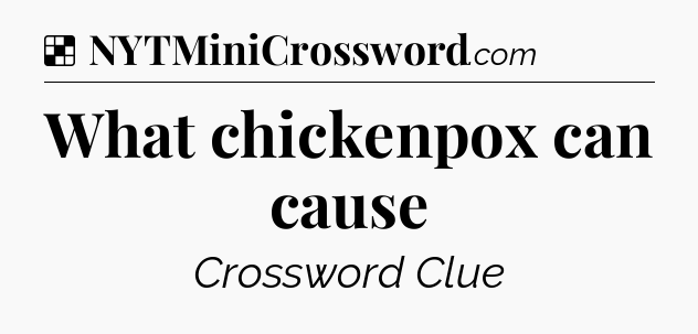 Solution: What chickenpox can cause - NYT Crossword