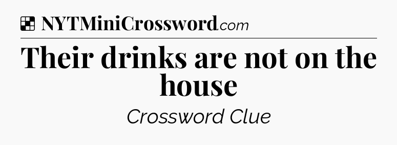 Solution: Their drinks are not on the house - NYT Crossword