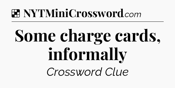 Solution: Some charge cards, informally - NYT Crossword