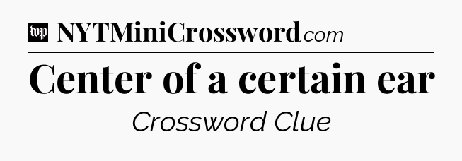 Center of a certain ear Crossword Clue