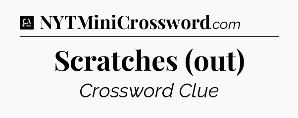 Scratches (out) - LA Times Crossword