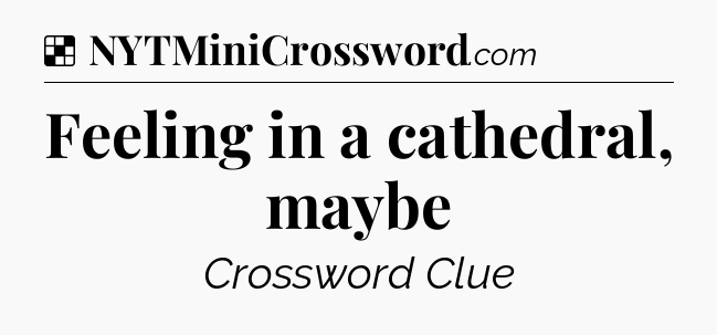 Solution: Feeling in a cathedral, maybe - NYT Crossword