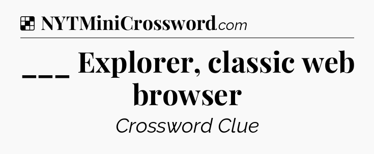 Solution: ___ Explorer, classic web browser - NYT Crossword