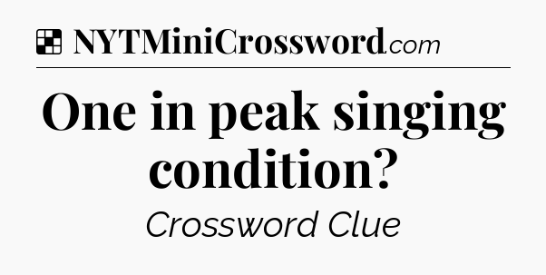 Solution: One in peak singing condition - NYT Crossword