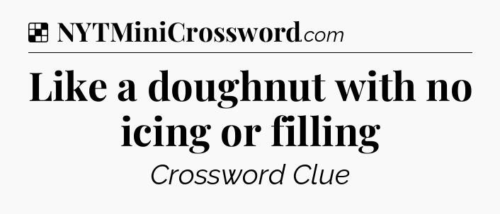 Solution: Like a doughnut with no icing or filling - NYT Crossword