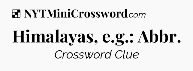 Solution: Himalayas, e.g.: Abbr - NYT Crossword