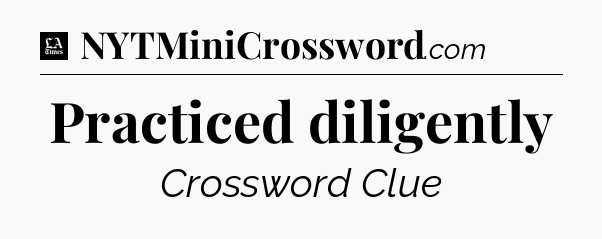 Practiced diligently - LA Times Crossword