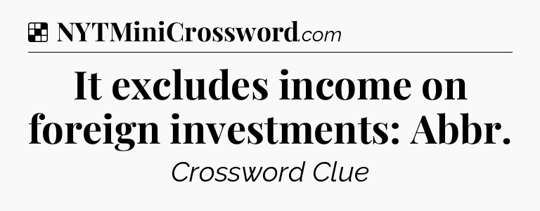Solution: It excludes income on foreign investments: Abbr - NYT Crossword
