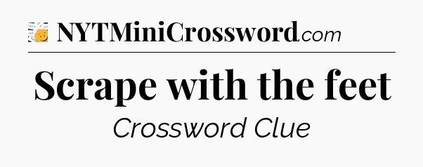 Scrape with the feet - 7 Little Words