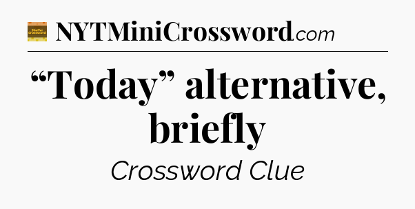 “Today” alternative, briefly crossword clue Eugene Sheffer