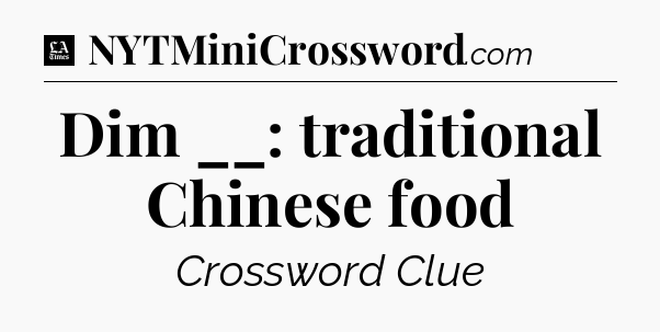 Dim __: traditional Chinese food - LA Times Crossword