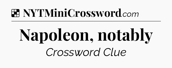 Solution: Napoleon, notably - NYT Crossword