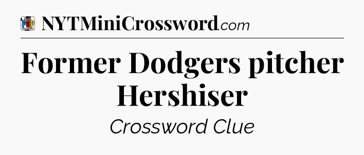 Former Dodgers pitcher Hershiser Crossword Clue