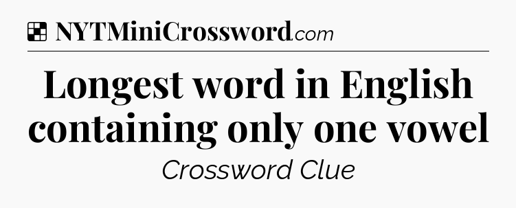 Solution: Longest word in English containing only one vowel - NYT Crossword