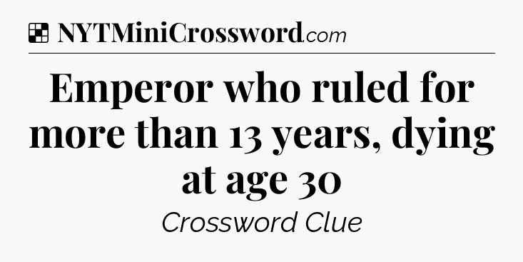 Solution: Emperor who ruled for more than 13 years, dying at age 30 - NYT Crossword