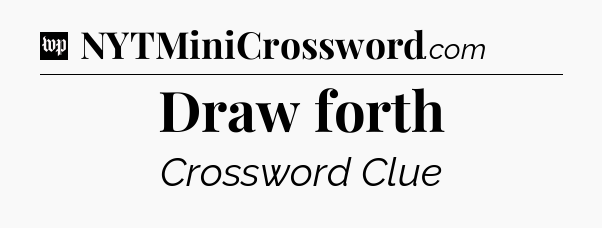 Draw forth Crossword Clue