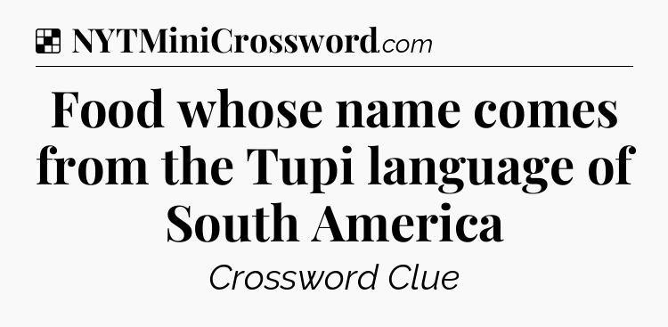 Solution: Food whose name comes from the Tupi language of South America - NYT Crossword