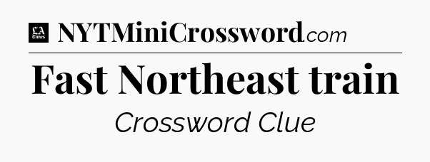 Fast Northeast train - LA Times Crossword