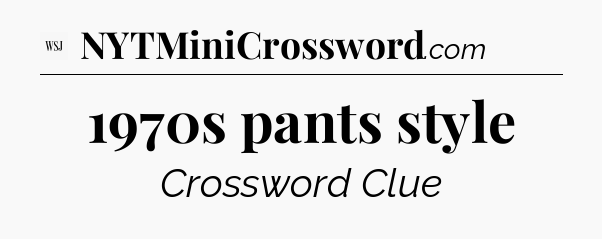 1970s pants style - WSJ Crossword