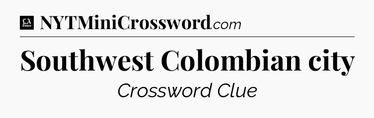 Southwest Colombian city - LA Times Crossword