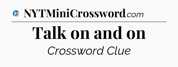 Talk on and on Crossword Clue