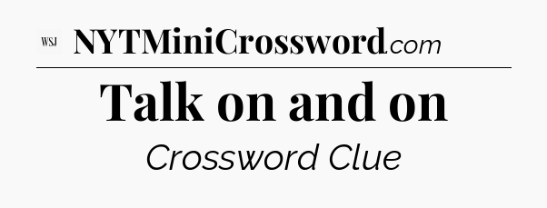 Talk on and on - WSJ Crossword