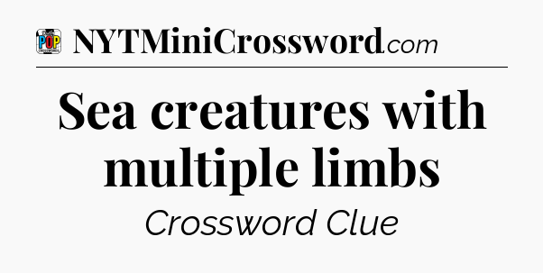 Sea creatures with multiple limbs Crossword Clue