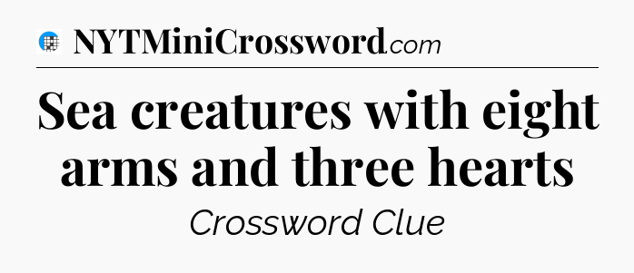 Sea creatures with eight arms and three hearts Crossword Clue