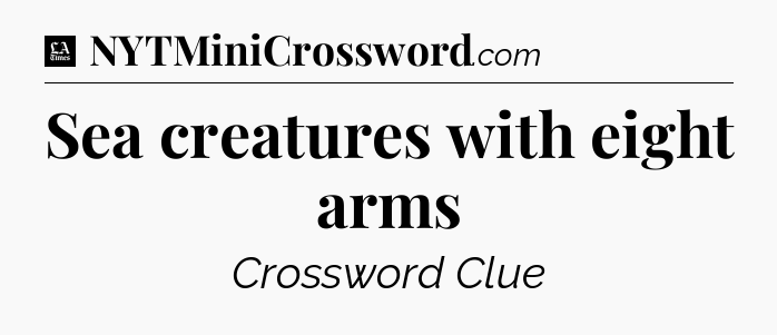 Sea creatures with eight arms - LA Times Crossword