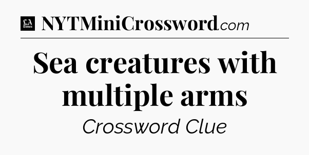 Sea creatures with multiple arms - LA Times Crossword