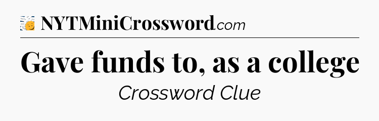 Gave funds to, as a college - 7 Little Words