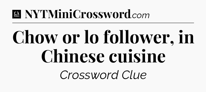 Chow or lo follower, in Chinese cuisine - LA Times Crossword