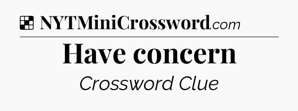 Solution: Have concern - NYT Crossword