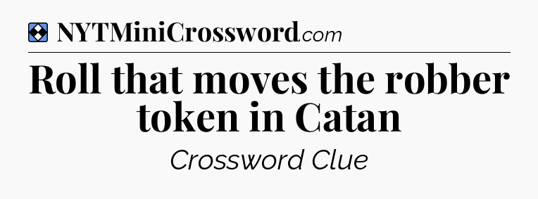 Solution: Roll that moves the robber token in Catan - NYT Mini Crossword