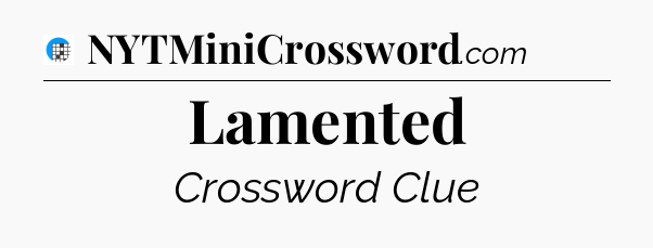 Lamented Crossword Clue