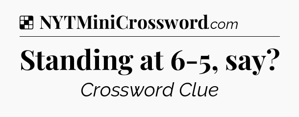 Solution: Standing at 6-5, say - NYT Crossword