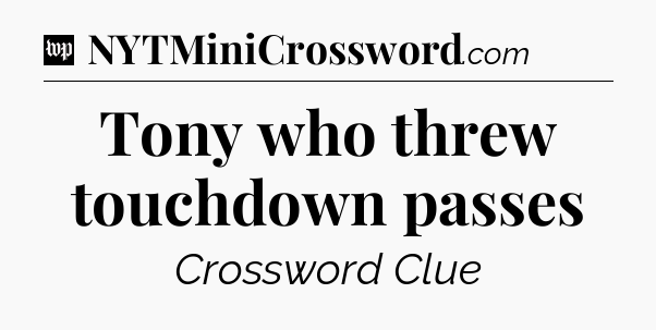 Tony who threw touchdown passes Crossword Clue