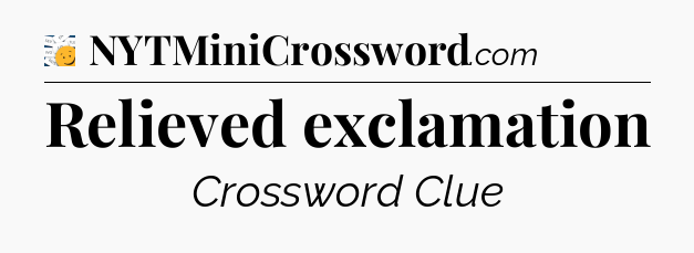 Relieved exclamation - 7 Little Words