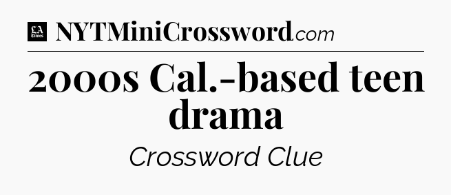 2000s Cal.-based teen drama - LA Times Crossword