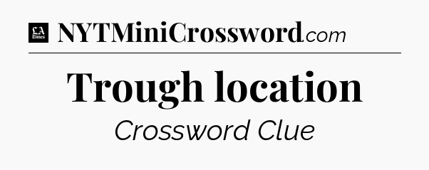 Trough location - LA Times Crossword